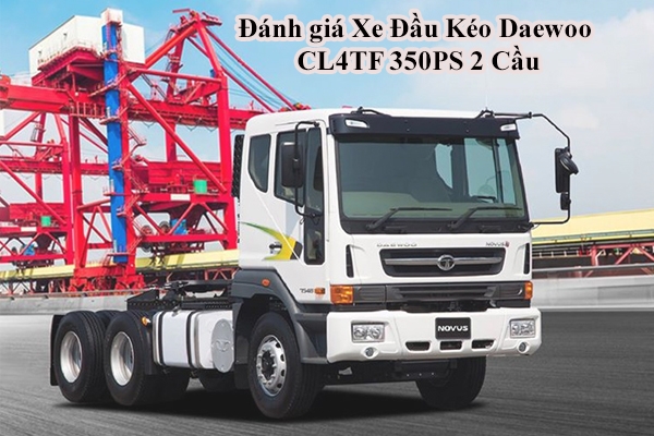 Đánh giá Xe Đầu Kéo Daewoo CL4TF 350PS 2 Cầu